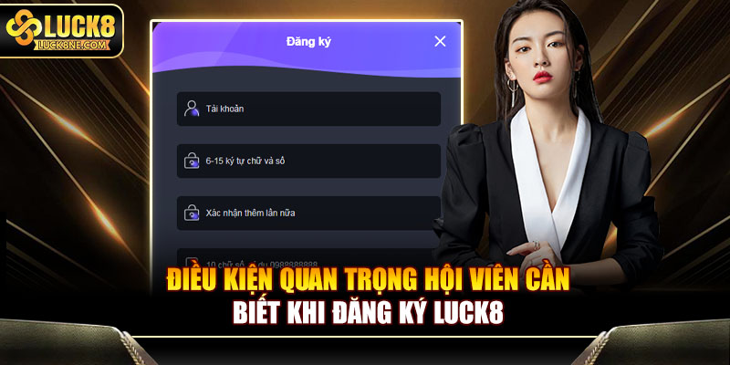 Điều kiện quan trọng hội viên cần biết khi đăng ký Luck8