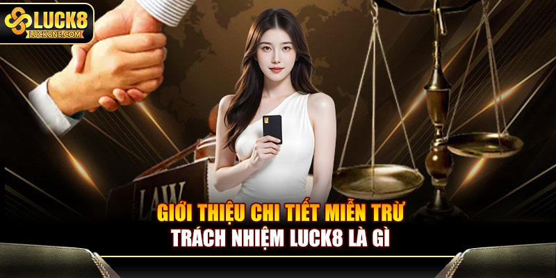 Giới thiệu chi tiết miễn trừ trách nhiệm Luck8 là gì