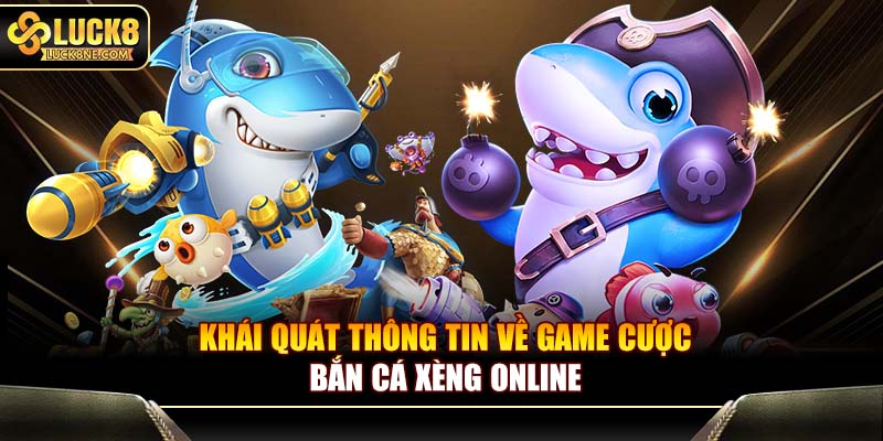 Khái quát thông tin về game cược bắn cá xèng online