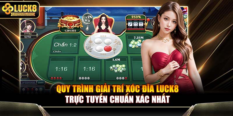 Quy trình giải trí xóc đĩa Luck8 trực tuyến chuẩn xác nhất