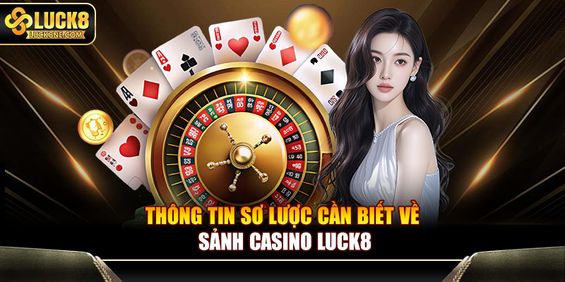 Thông tin sơ lược cần biết về sảnh Casino Luck8