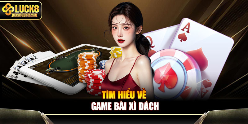 Tìm hiểu về game bài Xì Dách
